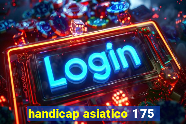 handicap asiatico 1 75